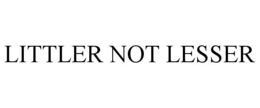 LITTLER NOT LESSER trademark