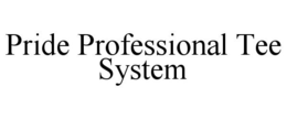 PRIDE PROFESSIONAL TEE SYSTEM trademark