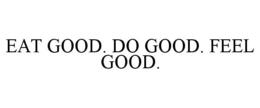 EAT GOOD. DO GOOD. FEEL GOOD. trademark
