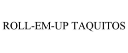 ROLL-EM-UP TAQUITOS trademark