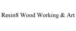 RESIN8 WOOD WORKING & ART trademark