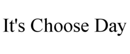 IT'S CHOOSE DAY trademark