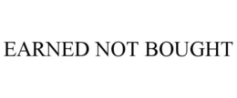 EARNED NOT BOUGHT trademark