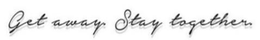GET AWAY. STAY TOGETHER. trademark