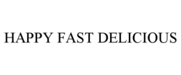 HAPPY FAST DELICIOUS trademark