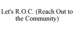 LET'S R.O.C. (REACH OUT TO THE COMMUNITY) trademark
