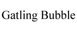 GATLING BUBBLE trademark