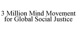 3 MILLION MIND MOVEMENT FOR GLOBAL SOCIAL JUSTICE trademark