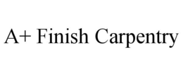 A+ FINISH CARPENTRY trademark