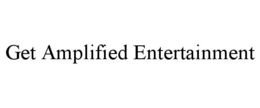 GET AMPLIFIED ENTERTAINMENT trademark
