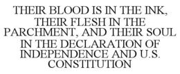THEIR BLOOD IS IN THE INK, THEIR FLESH IN THE PARCHMENT, AND THEIR SOUL IN THE DECLARATION OF INDEPENDENCE AND U.S. CONSTITUTION trademark