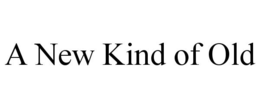 A NEW KIND OF OLD trademark