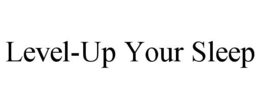 LEVEL-UP YOUR SLEEP trademark