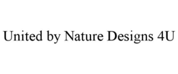 UNITED BY NATURE DESIGNS 4U trademark