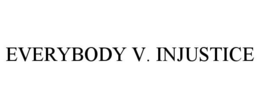 EVERYBODY V. INJUSTICE trademark