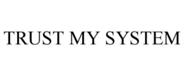TRUST MY SYSTEM trademark