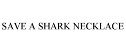 SAVE A SHARK NECKLACE trademark