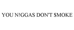 YOU N!GGAS DON'T $MOKE trademark