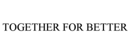 TOGETHER FOR BETTER trademark