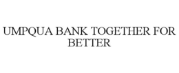 UMPQUA BANK TOGETHER FOR BETTER trademark