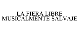 LA FIERA LIBRE MUSICALMENTE SALVAJE trademark