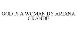 GOD IS A WOMAN BY ARIANA GRANDE trademark