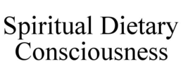 SPIRITUAL DIETARY CONSCIOUSNESS trademark