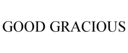 GOOD GRACIOUS trademark