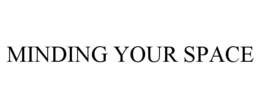 MINDING YOUR SPACE trademark