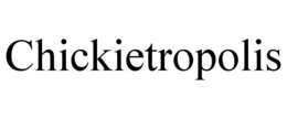 CHICKIETROPOLIS trademark