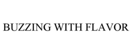 BUZZING WITH FLAVOR trademark
