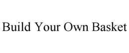 BUILD YOUR OWN BASKET trademark