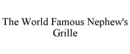 THE WORLD FAMOUS NEPHEW'S GRILLE trademark
