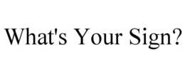 WHAT'S YOUR SIGN? trademark