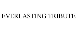 EVERLASTING TRIBUTE trademark