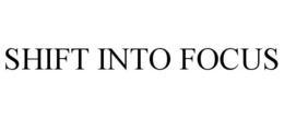 SHIFT INTO FOCUS trademark