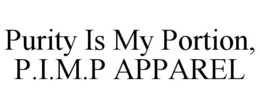PURITY IS MY PORTION, P.I.M.P APPAREL trademark