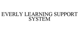 EVERLY LEARNING SUPPORT SYSTEM trademark