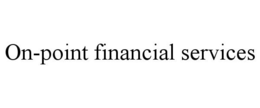 ON-POINT FINANCIAL SERVICES trademark