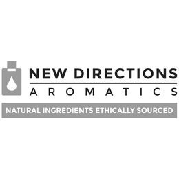 NEW DIRECTIONS AROMATICS NATURAL INGREDIENTS ETHICALLY SOURCED trademark