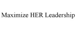 MAXIMIZE HER LEADERSHIP trademark