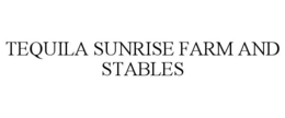 TEQUILA SUNRISE FARM AND STABLES trademark