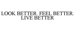 LOOK BETTER. FEEL BETTER. LIVE BETTER trademark