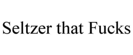 SELTZER THAT FUCKS trademark