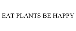 EAT PLANTS BE HAPPY trademark