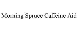 MORNING SPRUCE CAFFEINE AID trademark