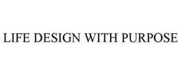 LIFE DESIGN WITH PURPOSE trademark