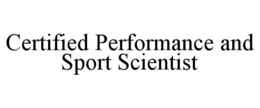 CERTIFIED PERFORMANCE AND SPORT SCIENTIST trademark