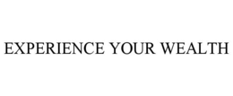 EXPERIENCE YOUR WEALTH trademark