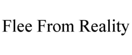 FLEE FROM REALITY trademark